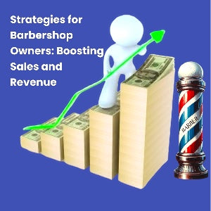 Strategies for Barbershop Owners: Boosting Sales and Revenue